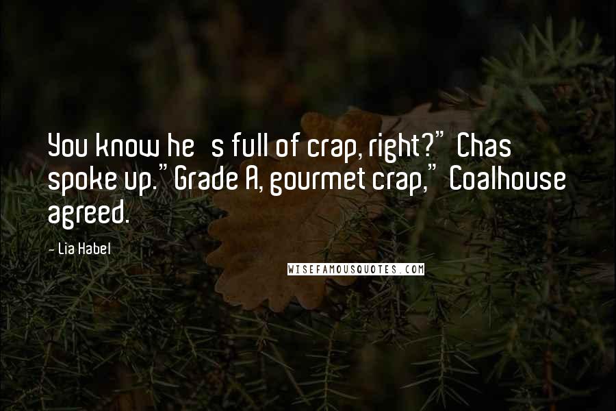 Lia Habel Quotes: You know he's full of crap, right?" Chas spoke up."Grade A, gourmet crap," Coalhouse agreed.