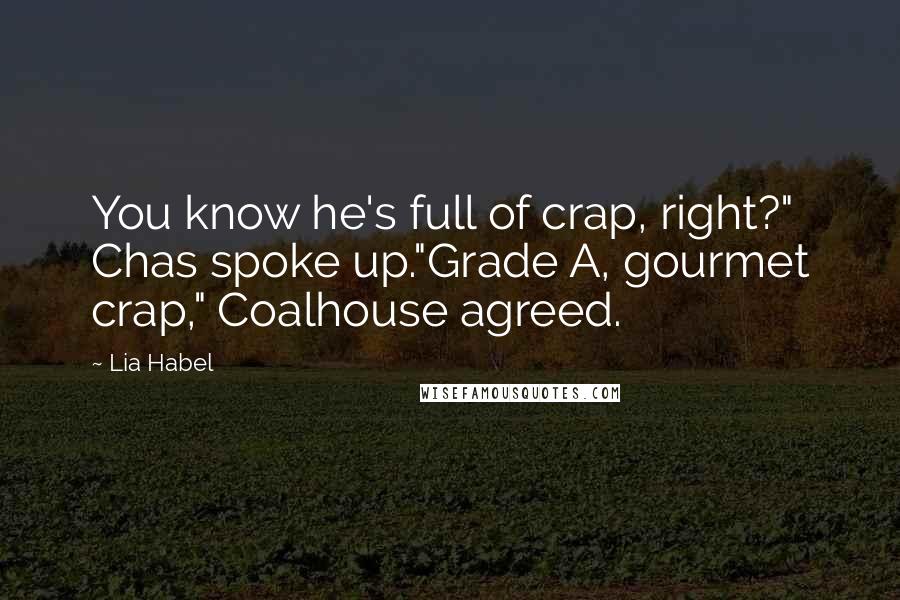 Lia Habel Quotes: You know he's full of crap, right?" Chas spoke up."Grade A, gourmet crap," Coalhouse agreed.