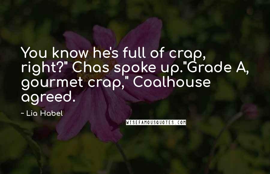 Lia Habel Quotes: You know he's full of crap, right?" Chas spoke up."Grade A, gourmet crap," Coalhouse agreed.