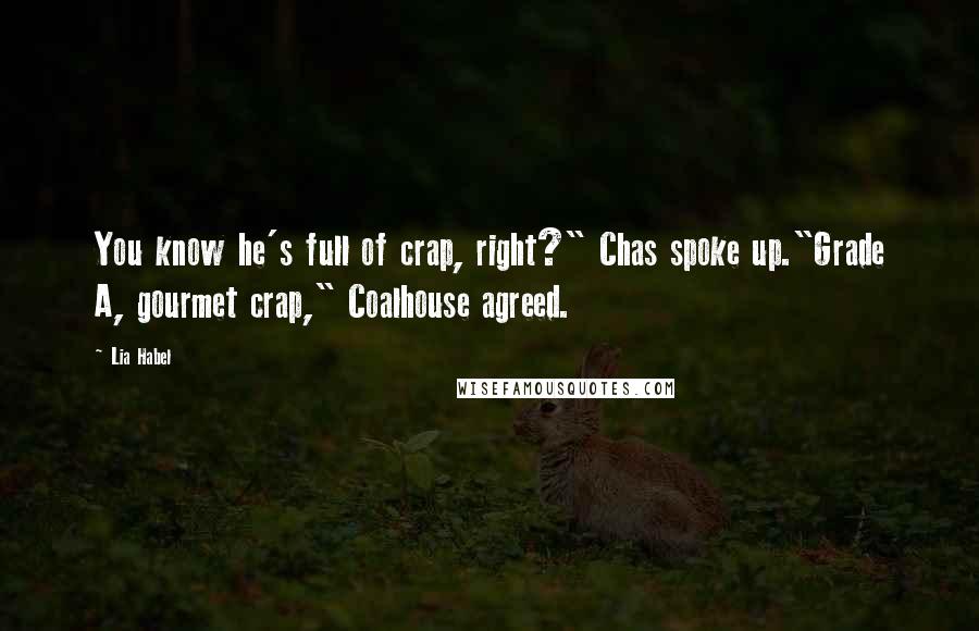 Lia Habel Quotes: You know he's full of crap, right?" Chas spoke up."Grade A, gourmet crap," Coalhouse agreed.