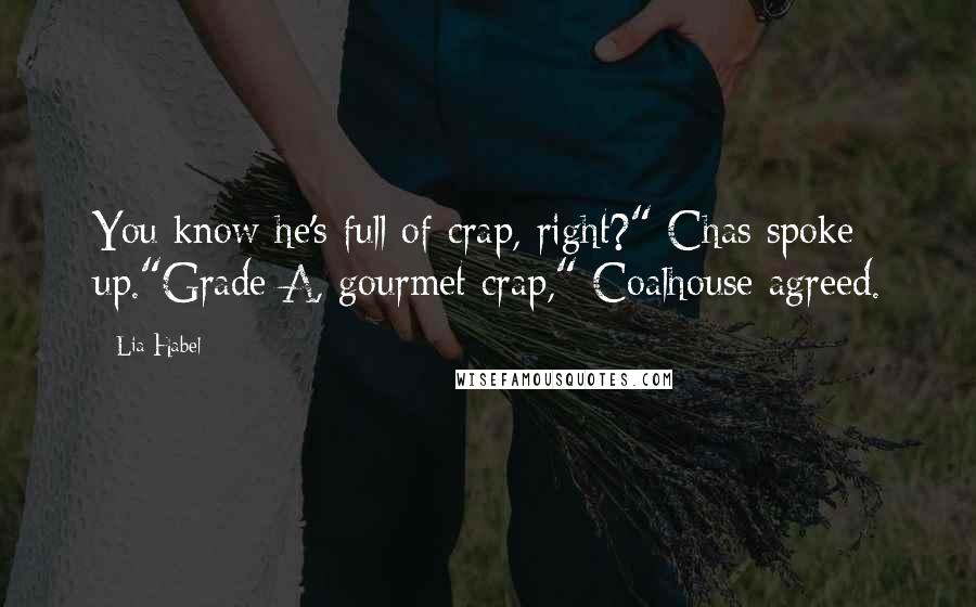 Lia Habel Quotes: You know he's full of crap, right?" Chas spoke up."Grade A, gourmet crap," Coalhouse agreed.