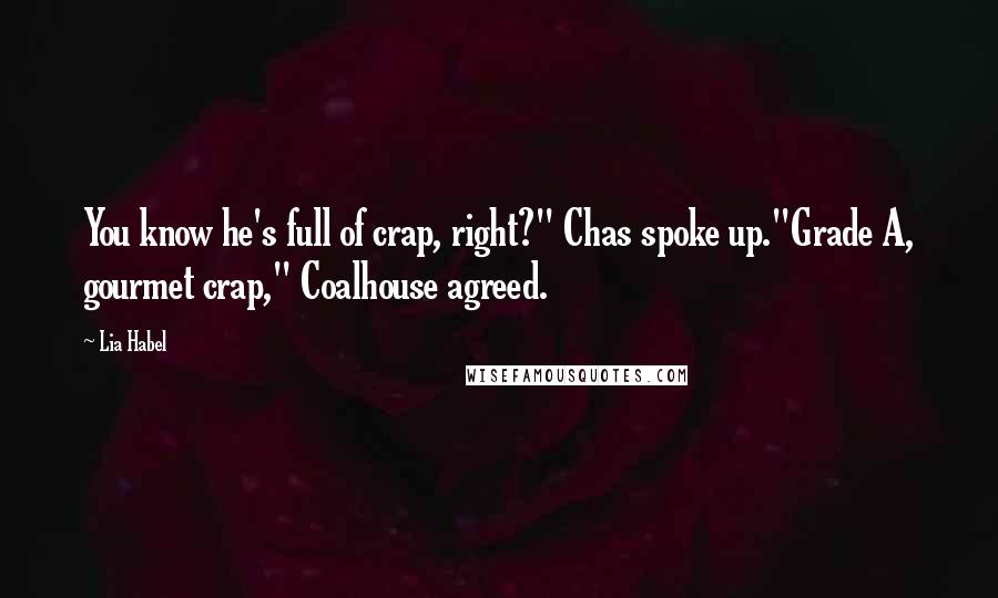 Lia Habel Quotes: You know he's full of crap, right?" Chas spoke up."Grade A, gourmet crap," Coalhouse agreed.