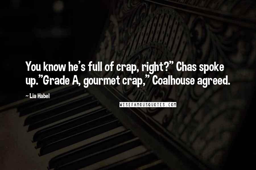Lia Habel Quotes: You know he's full of crap, right?" Chas spoke up."Grade A, gourmet crap," Coalhouse agreed.