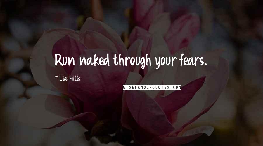 Lia Hills Quotes: Run naked through your fears.