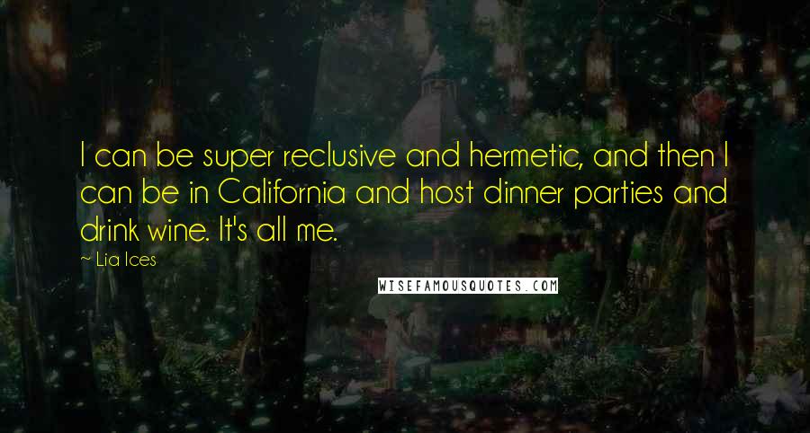 Lia Ices Quotes: I can be super reclusive and hermetic, and then I can be in California and host dinner parties and drink wine. It's all me.