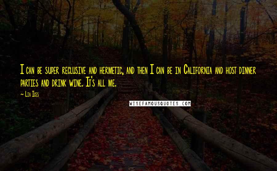 Lia Ices Quotes: I can be super reclusive and hermetic, and then I can be in California and host dinner parties and drink wine. It's all me.