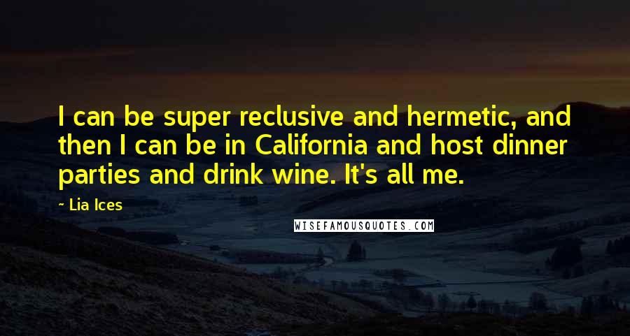 Lia Ices Quotes: I can be super reclusive and hermetic, and then I can be in California and host dinner parties and drink wine. It's all me.