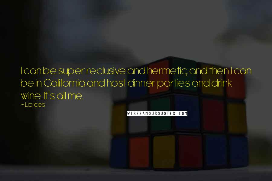 Lia Ices Quotes: I can be super reclusive and hermetic, and then I can be in California and host dinner parties and drink wine. It's all me.