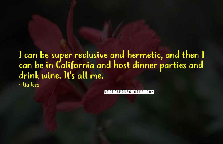 Lia Ices Quotes: I can be super reclusive and hermetic, and then I can be in California and host dinner parties and drink wine. It's all me.