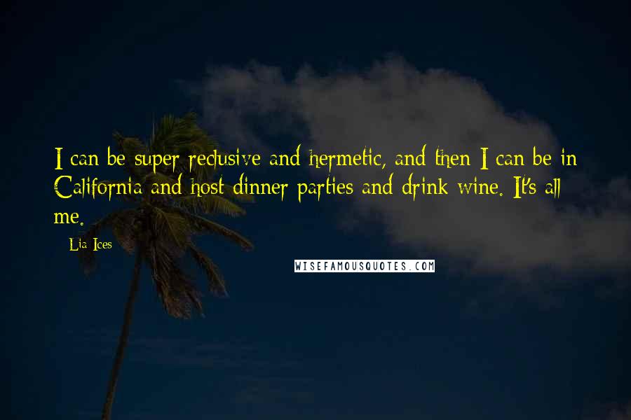 Lia Ices Quotes: I can be super reclusive and hermetic, and then I can be in California and host dinner parties and drink wine. It's all me.