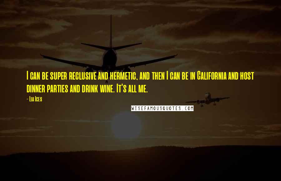 Lia Ices Quotes: I can be super reclusive and hermetic, and then I can be in California and host dinner parties and drink wine. It's all me.