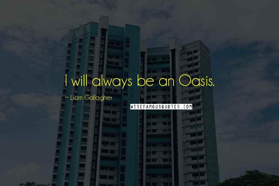 Liam Gallagher Quotes: I will always be an Oasis.