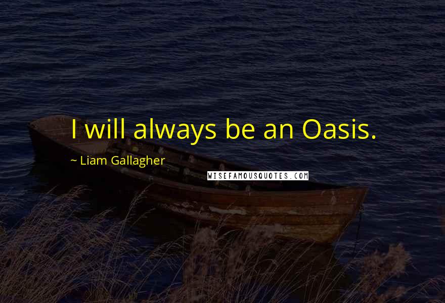 Liam Gallagher Quotes: I will always be an Oasis.