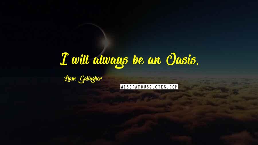 Liam Gallagher Quotes: I will always be an Oasis.