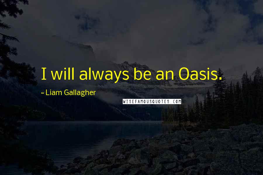 Liam Gallagher Quotes: I will always be an Oasis.