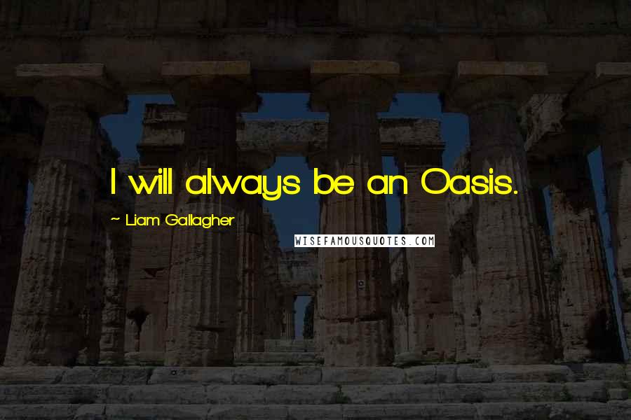 Liam Gallagher Quotes: I will always be an Oasis.