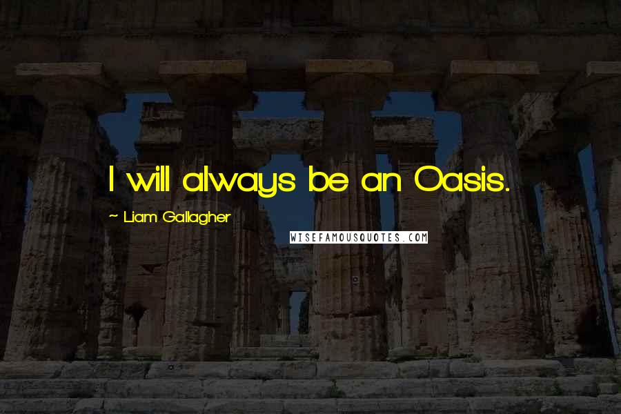 Liam Gallagher Quotes: I will always be an Oasis.