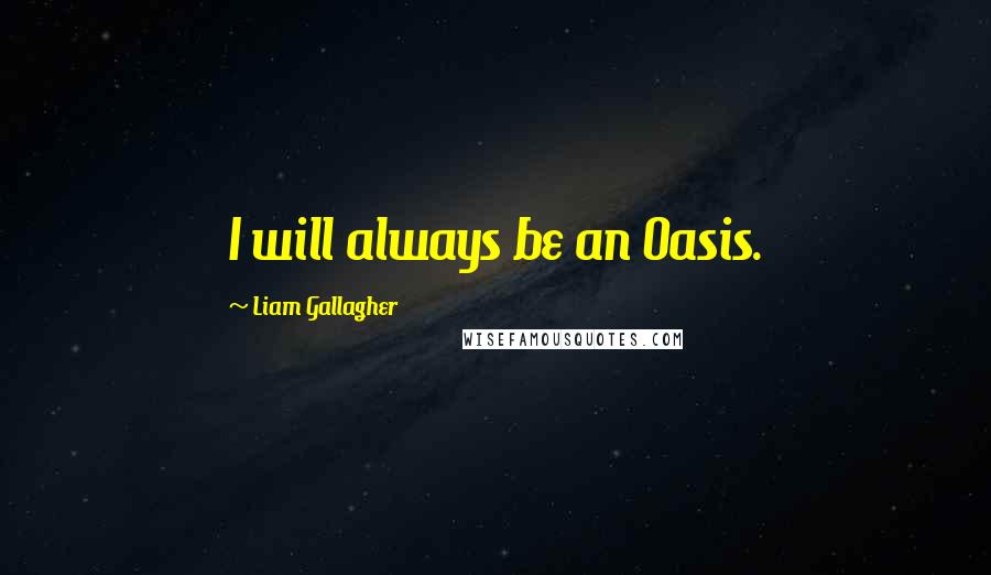 Liam Gallagher Quotes: I will always be an Oasis.