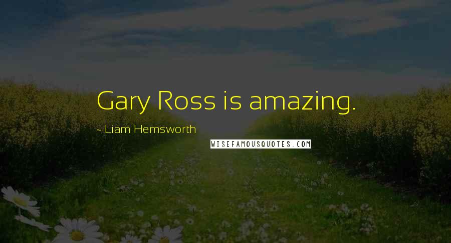 Liam Hemsworth Quotes: Gary Ross is amazing.