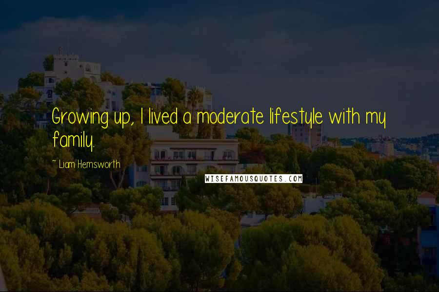 Liam Hemsworth Quotes: Growing up, I lived a moderate lifestyle with my family.