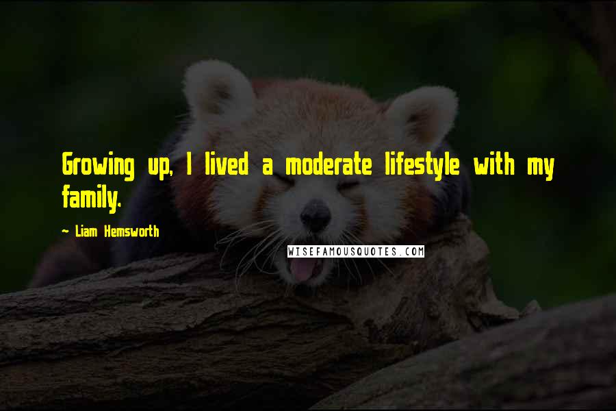 Liam Hemsworth Quotes: Growing up, I lived a moderate lifestyle with my family.