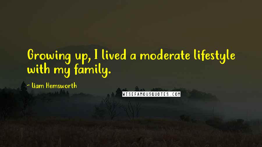 Liam Hemsworth Quotes: Growing up, I lived a moderate lifestyle with my family.