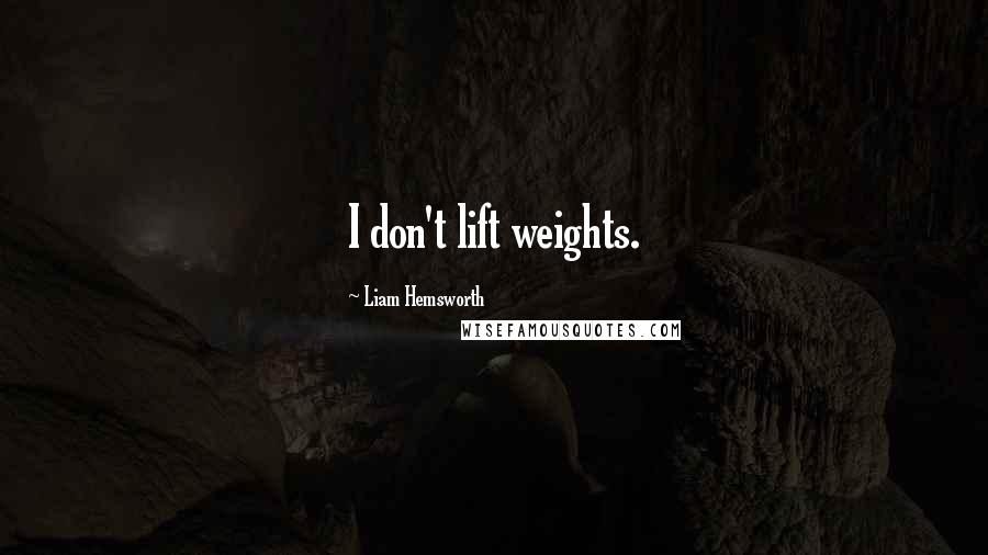 Liam Hemsworth Quotes: I don't lift weights.