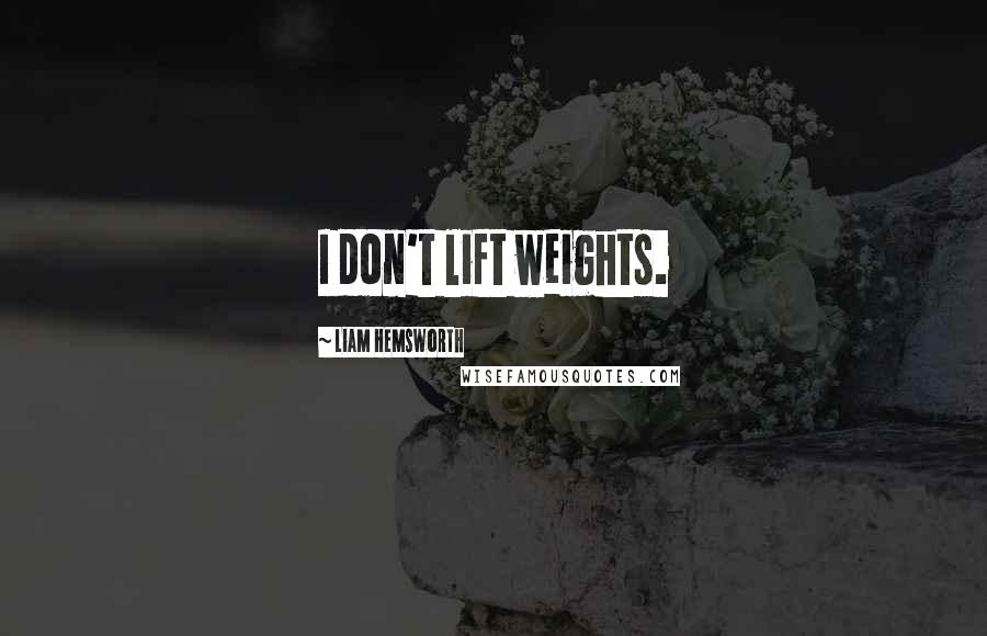 Liam Hemsworth Quotes: I don't lift weights.
