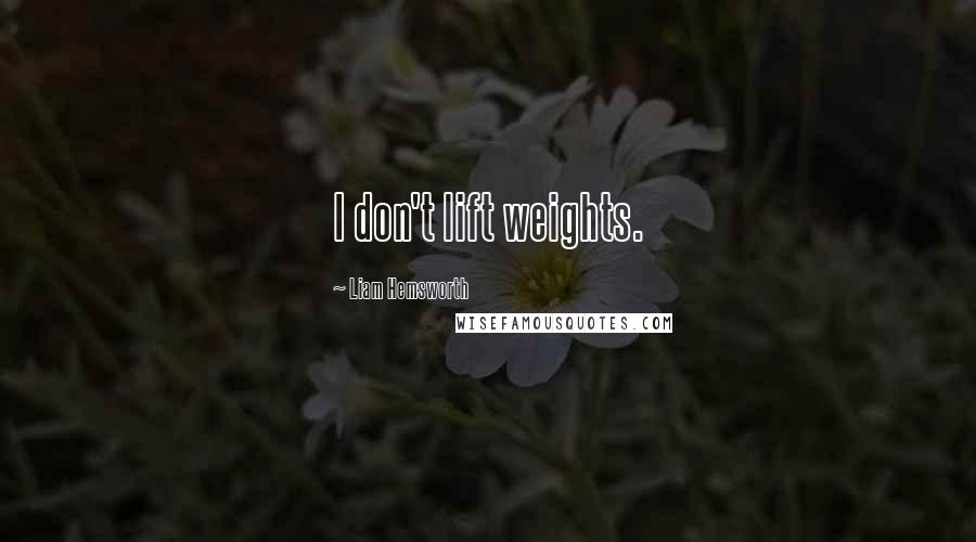 Liam Hemsworth Quotes: I don't lift weights.