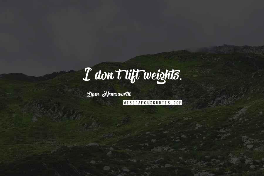 Liam Hemsworth Quotes: I don't lift weights.