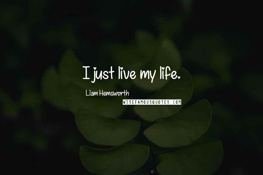 Liam Hemsworth Quotes: I just live my life.