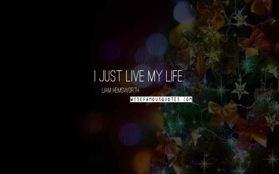 Liam Hemsworth Quotes: I just live my life.