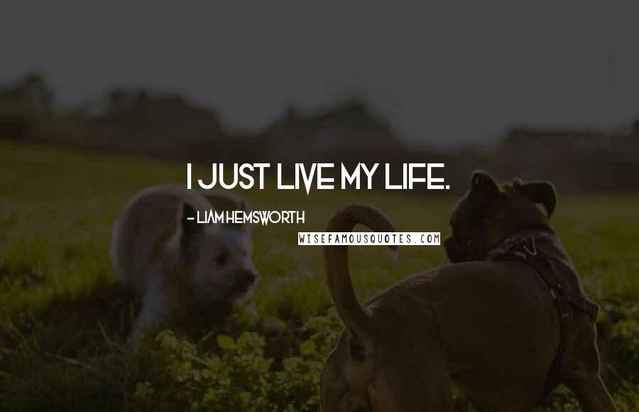 Liam Hemsworth Quotes: I just live my life.