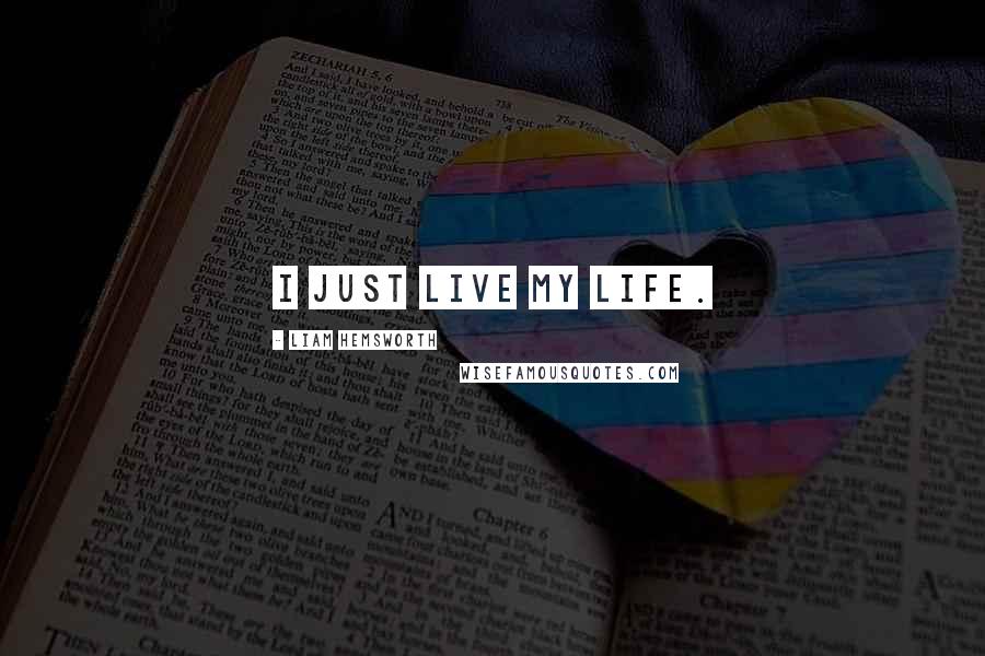 Liam Hemsworth Quotes: I just live my life.