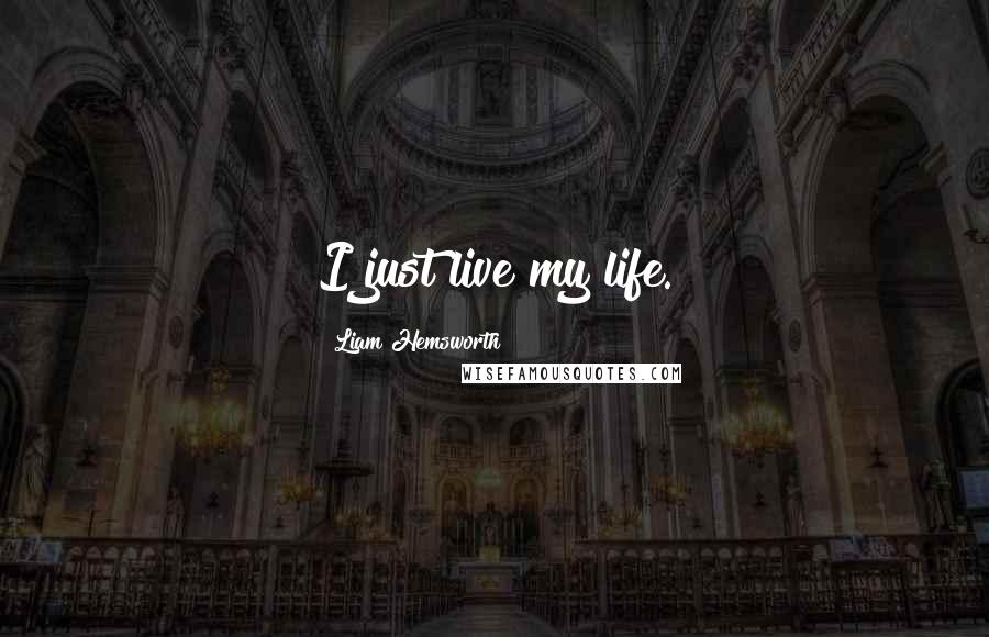 Liam Hemsworth Quotes: I just live my life.