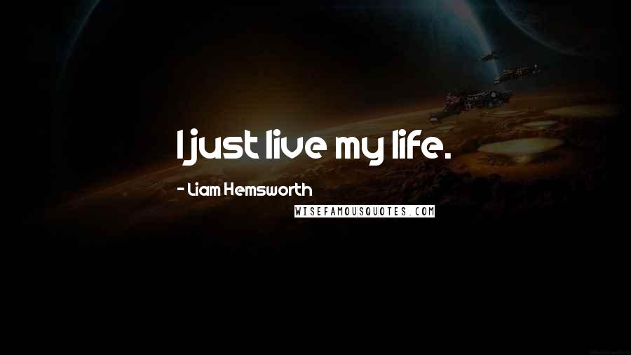 Liam Hemsworth Quotes: I just live my life.