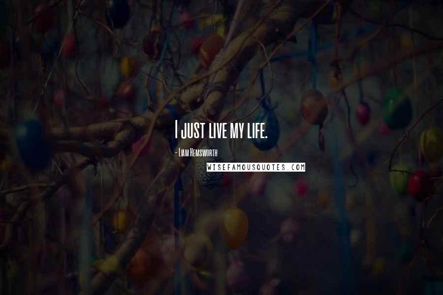 Liam Hemsworth Quotes: I just live my life.