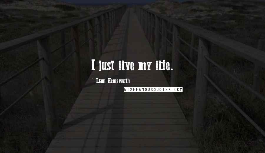 Liam Hemsworth Quotes: I just live my life.