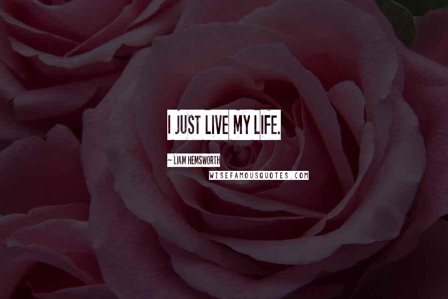 Liam Hemsworth Quotes: I just live my life.