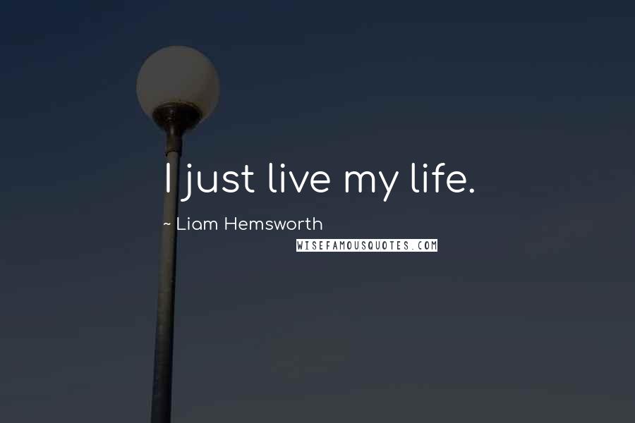 Liam Hemsworth Quotes: I just live my life.