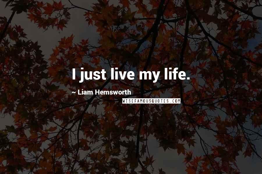 Liam Hemsworth Quotes: I just live my life.