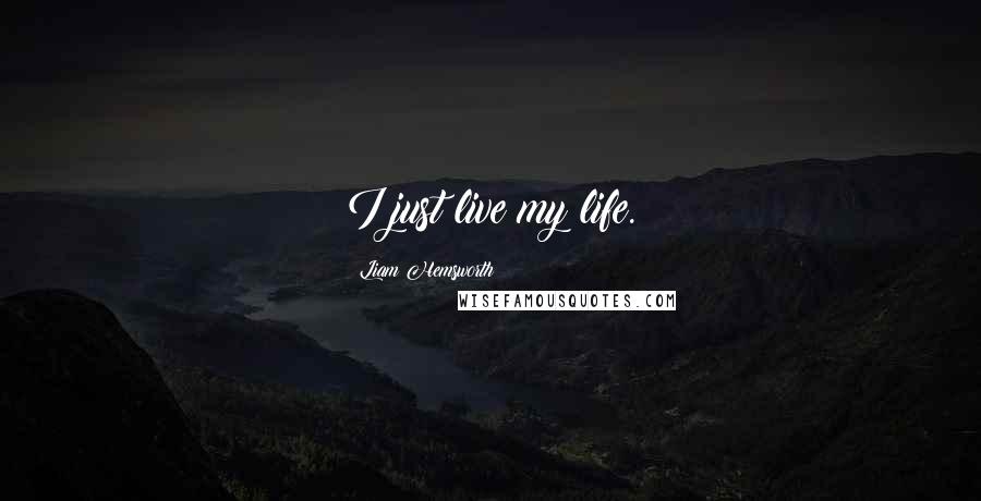 Liam Hemsworth Quotes: I just live my life.