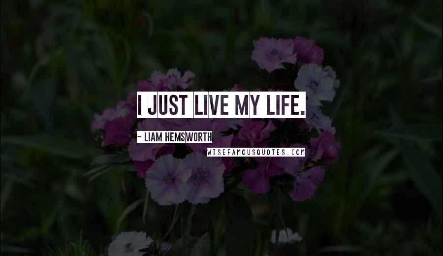 Liam Hemsworth Quotes: I just live my life.