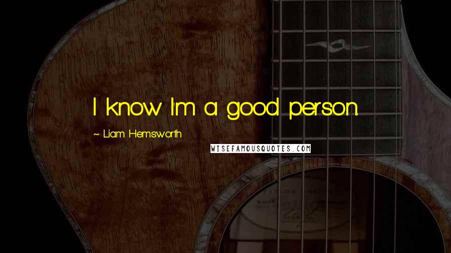 Liam Hemsworth Quotes: I know I'm a good person.
