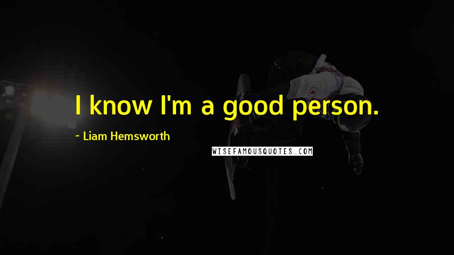 Liam Hemsworth Quotes: I know I'm a good person.