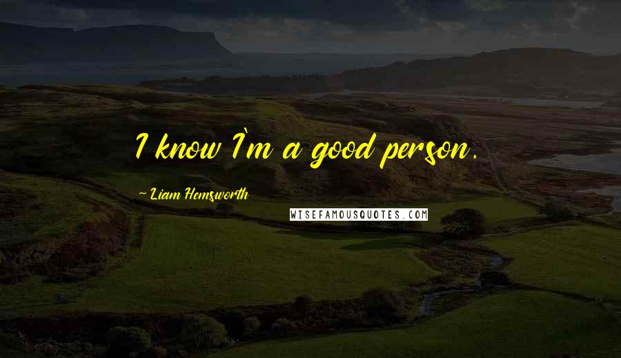 Liam Hemsworth Quotes: I know I'm a good person.
