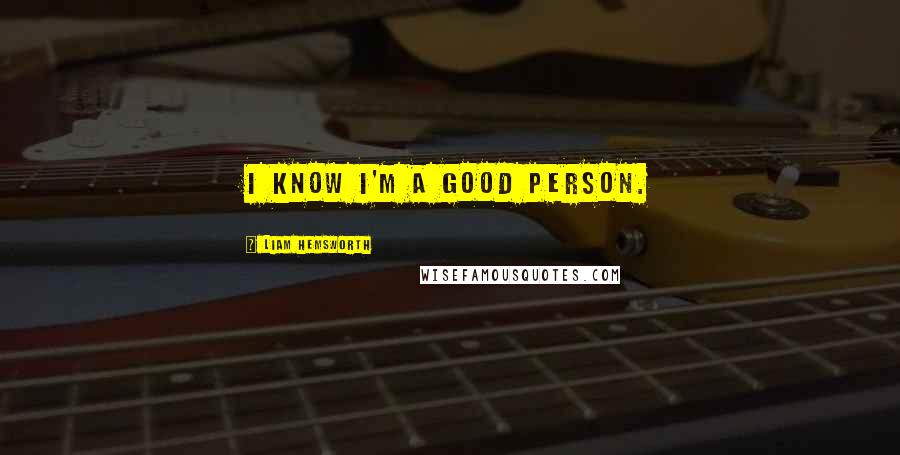 Liam Hemsworth Quotes: I know I'm a good person.