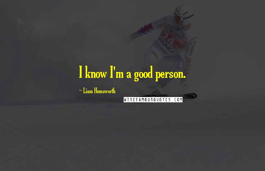 Liam Hemsworth Quotes: I know I'm a good person.