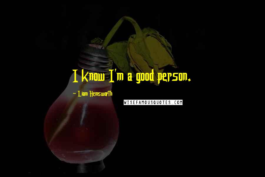 Liam Hemsworth Quotes: I know I'm a good person.