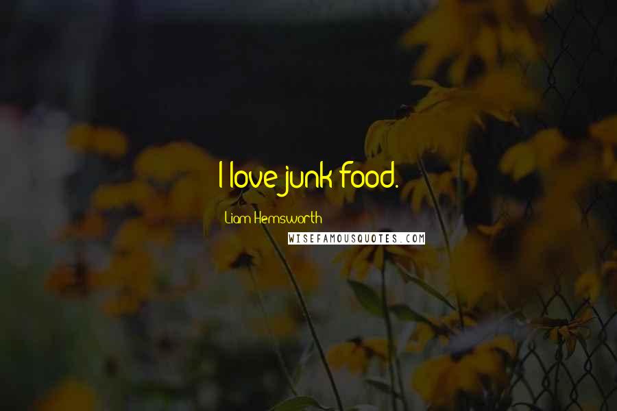 Liam Hemsworth Quotes: I love junk food.